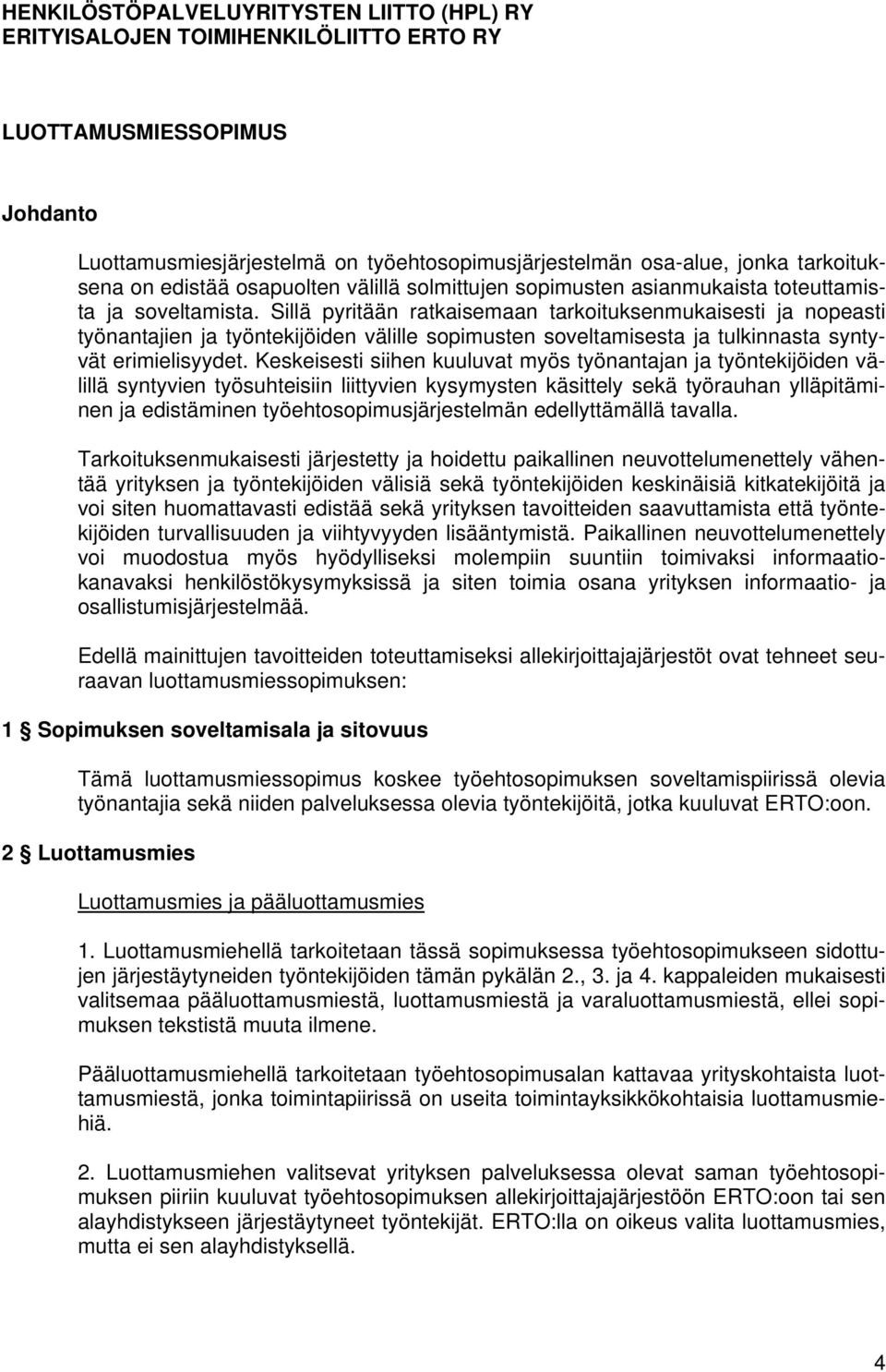 Sillä pyritään ratkaisemaan tarkoituksenmukaisesti ja nopeasti työnantajien ja työntekijöiden välille sopimusten soveltamisesta ja tulkinnasta syntyvät erimielisyydet.