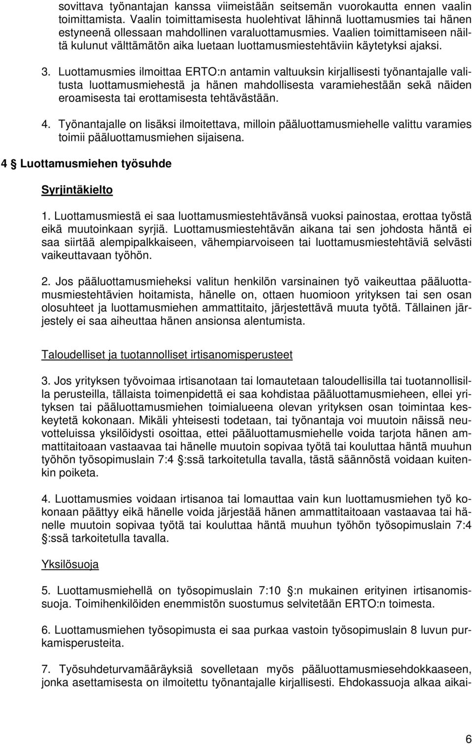 Vaalien toimittamiseen näiltä kulunut välttämätön aika luetaan luottamusmiestehtäviin käytetyksi ajaksi. 3.