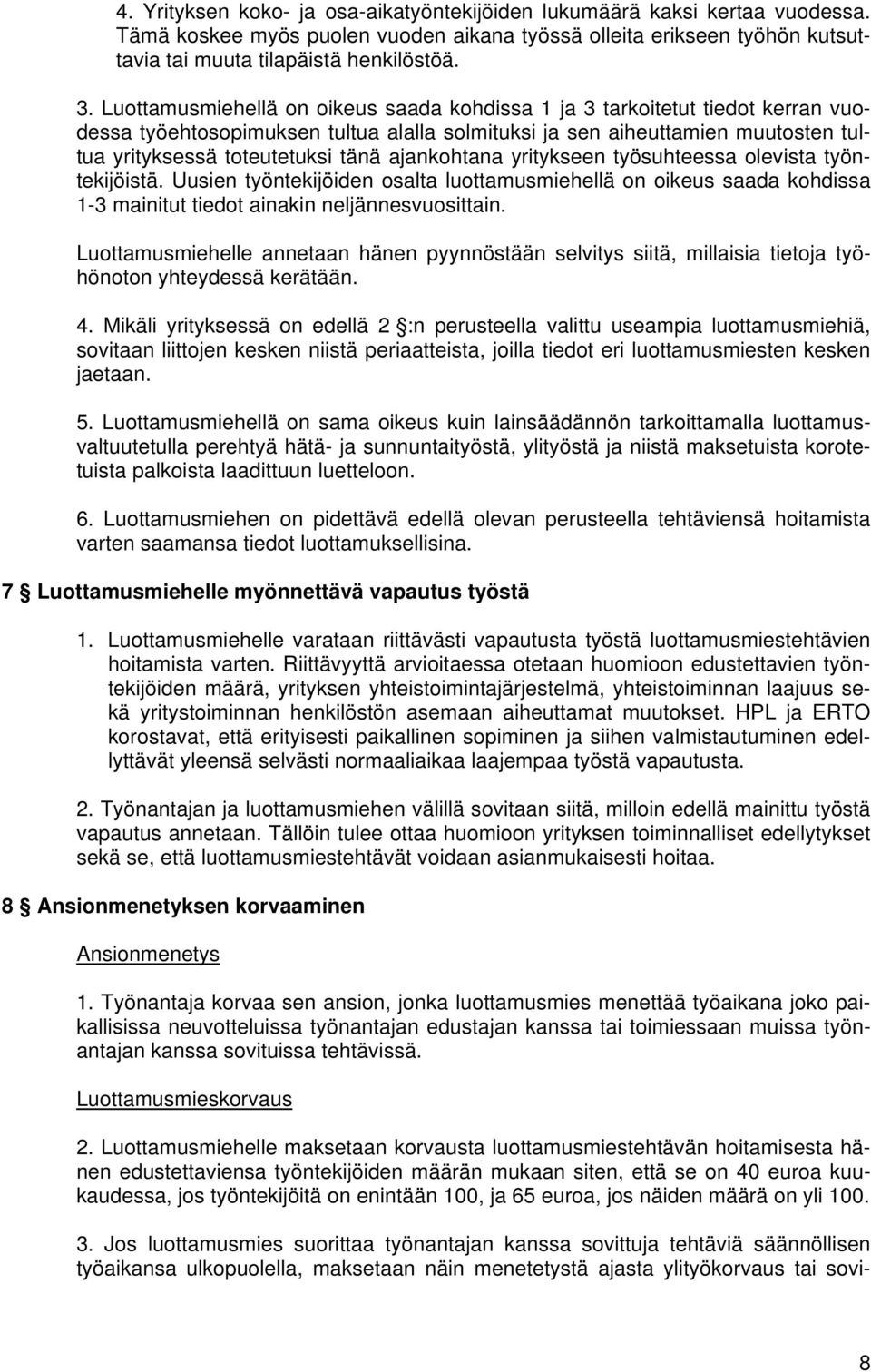 ajankohtana yritykseen työsuhteessa olevista työntekijöistä. Uusien työntekijöiden osalta luottamusmiehellä on oikeus saada kohdissa 1-3 mainitut tiedot ainakin neljännesvuosittain.