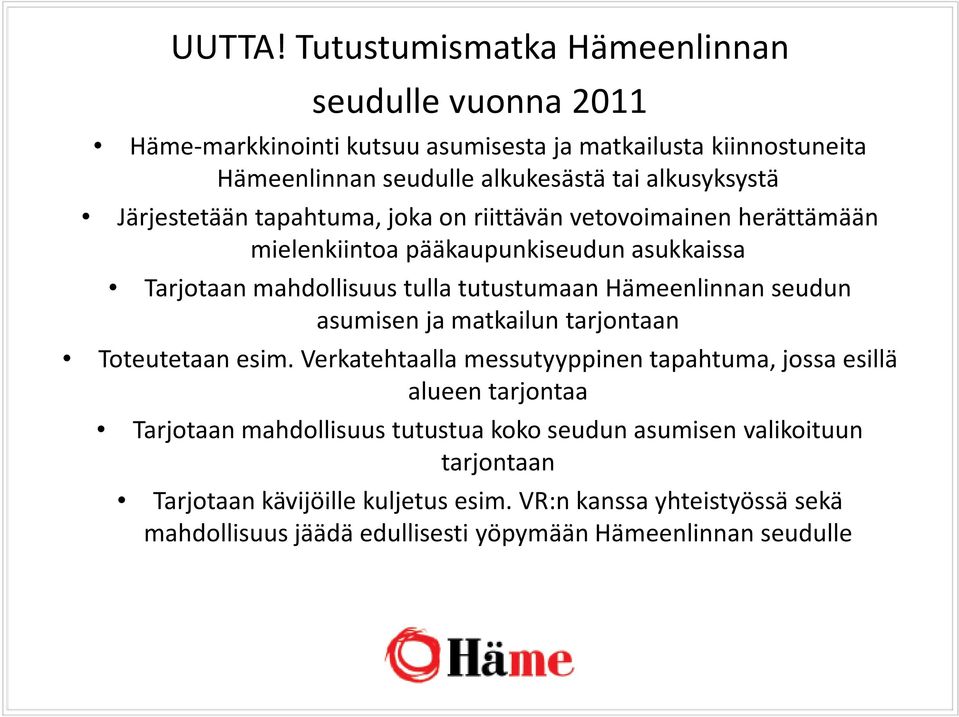 Järjestetään tapahtuma, joka on riittävän vetovoimainen herättämään mielenkiintoa pääkaupunkiseudun asukkaissa Tarjotaan mahdollisuus tulla tutustumaan Hämeenlinnan