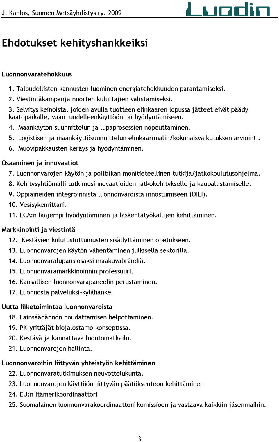 5. Logistisen ja maankäyttösuunnittelun elinkaarimalin/kokonaisvaikutuksen arviointi. 6. Muovipakkausten keräys ja hyödyntäminen. Osaaminen ja innovaatiot 7.