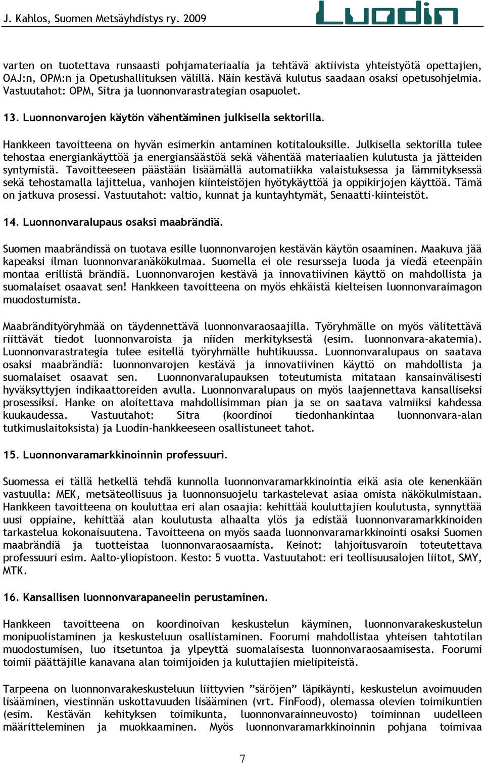 Julkisella sektorilla tulee tehostaa energiankäyttöä ja energiansäästöä sekä vähentää materiaalien kulutusta ja jätteiden syntymistä.