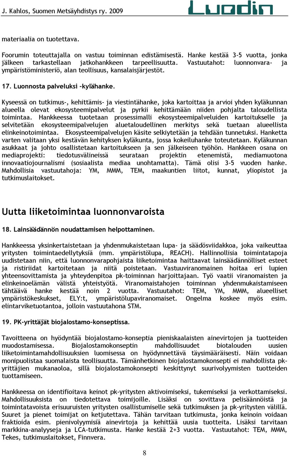 Kyseessä on tutkimus-, kehittämis- ja viestintähanke, joka kartoittaa ja arvioi yhden kyläkunnan alueella olevat ekosysteemipalvelut ja pyrkii kehittämään niiden pohjalta taloudellista toimintaa.