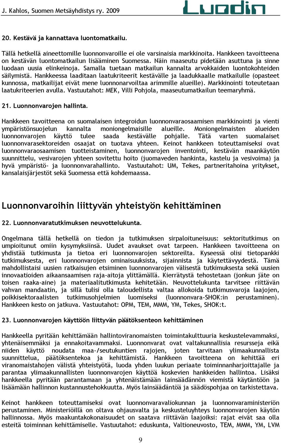 Hankkeessa laaditaan laatukriteerit kestävälle ja laadukkaalle matkailulle (opasteet kunnossa, matkailijat eivät mene luonnonarvoiltaa arimmille alueille).