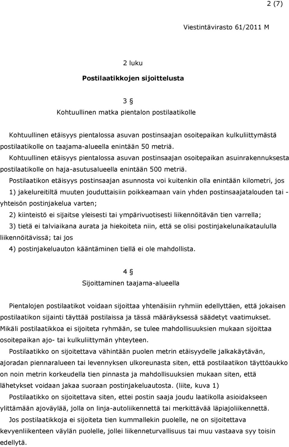 Postilaatikon etäisyys postinsaajan asunnosta voi kuitenkin olla enintään kilometri, jos 1) jakelureitiltä muuten jouduttaisiin poikkeamaan vain yhden postinsaajatalouden tai - yhteisön postinjakelua