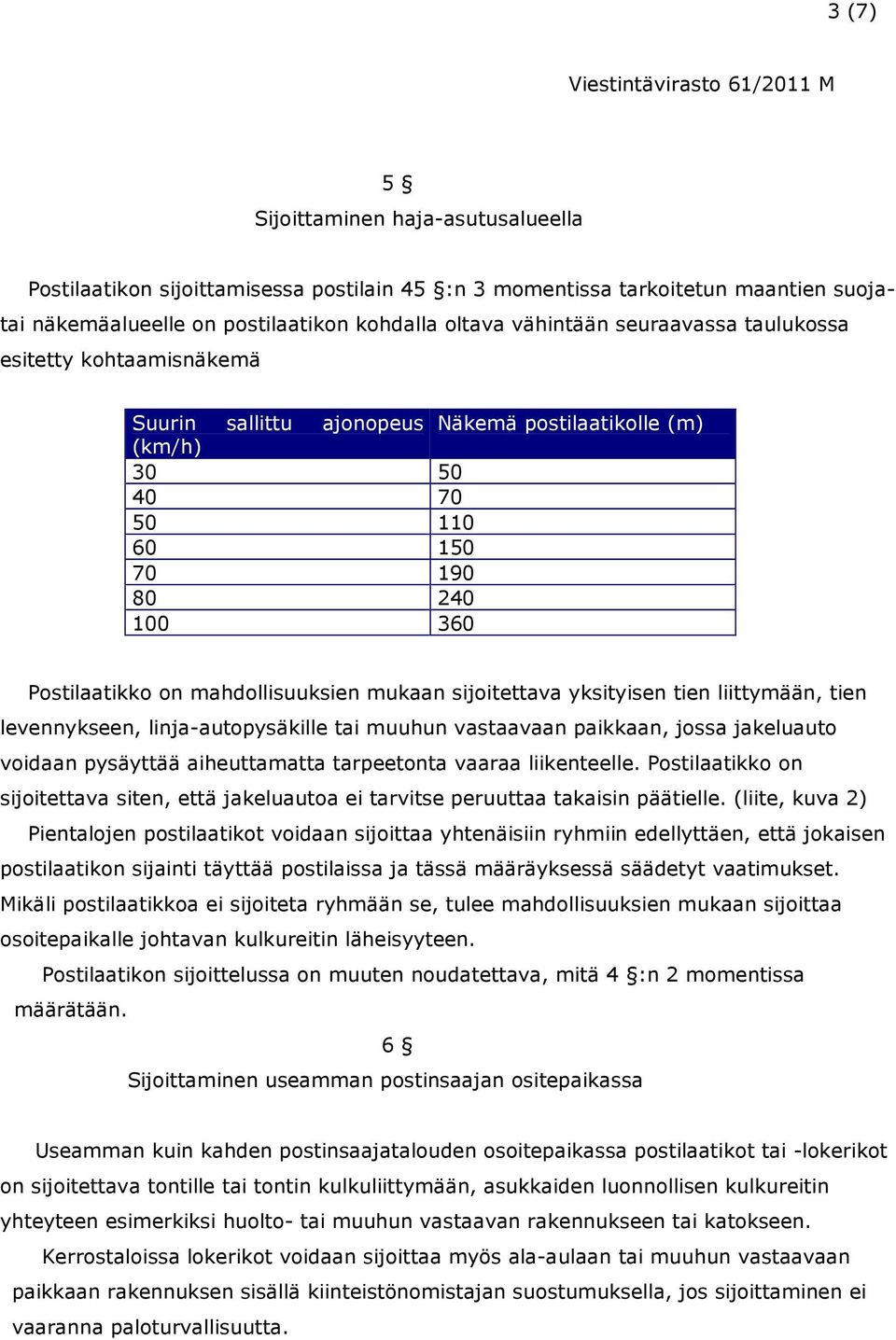 sijoitettava yksityisen tien liittymään, tien levennykseen, linja-autopysäkille tai muuhun vastaavaan paikkaan, jossa jakeluauto voidaan pysäyttää aiheuttamatta tarpeetonta vaaraa liikenteelle.