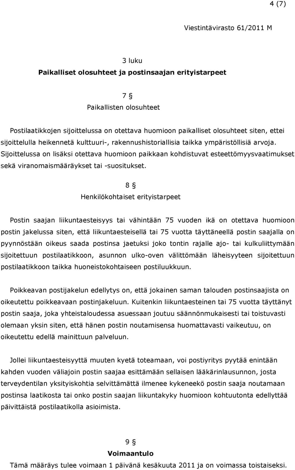 Sijoittelussa on lisäksi otettava huomioon paikkaan kohdistuvat esteettömyysvaatimukset sekä viranomaismääräykset tai -suositukset.