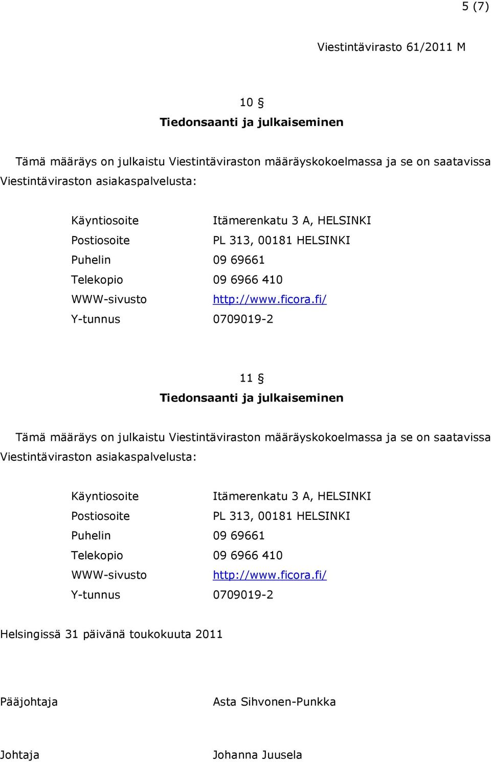 fi/ Y-tunnus 0709019-2 11 Tiedonsaanti ja julkaiseminen Tämä määräys on julkaistu Viestintäviraston määräyskokoelmassa ja se on saatavissa Viestintäviraston asiakaspalvelusta: