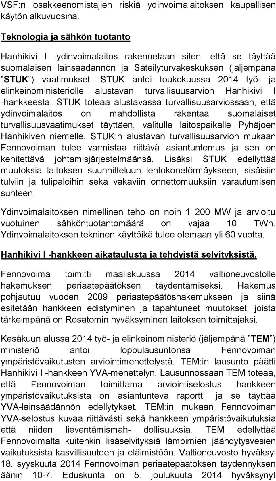 STUK antoi toukokuussa 2014 työ- ja elinkeinoministeriölle alustavan turvallisuusarvion Hanhikivi I -hankkeesta.