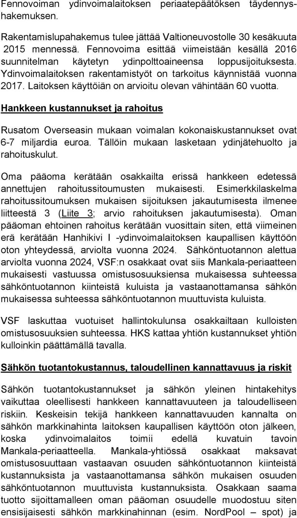 Laitoksen käyttöiän on arvioitu olevan vähintään 60 vuotta. Hankkeen kustannukset ja rahoitus Rusatom Overseasin mukaan voimalan kokonaiskustannukset ovat 6-7 miljardia euroa.