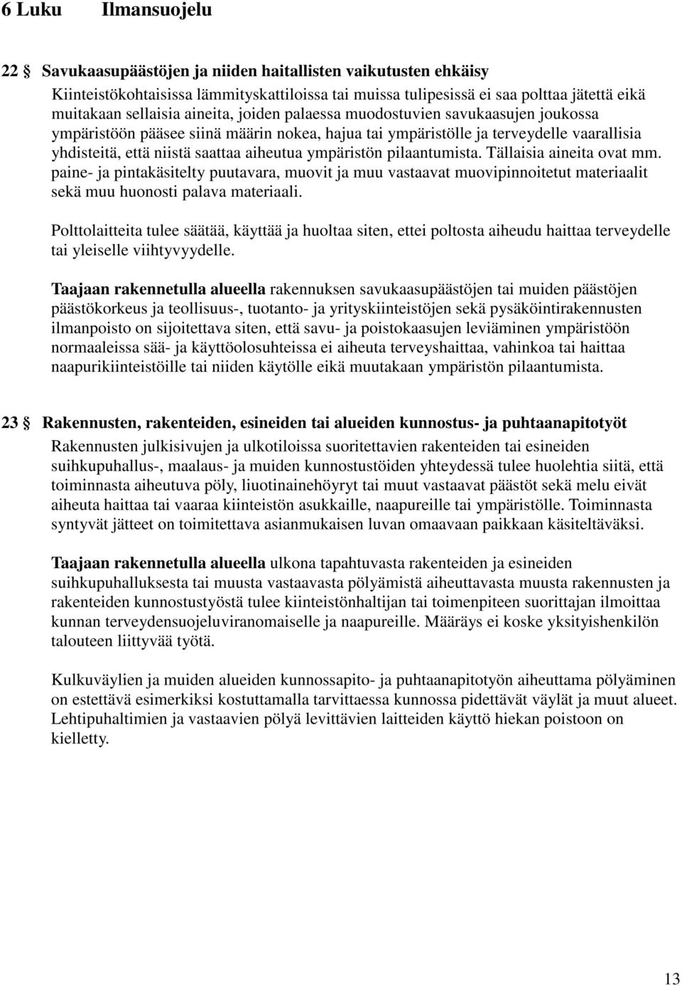 ympäristön pilaantumista. Tällaisia aineita ovat mm. paine- ja pintakäsitelty puutavara, muovit ja muu vastaavat muovipinnoitetut materiaalit sekä muu huonosti palava materiaali.