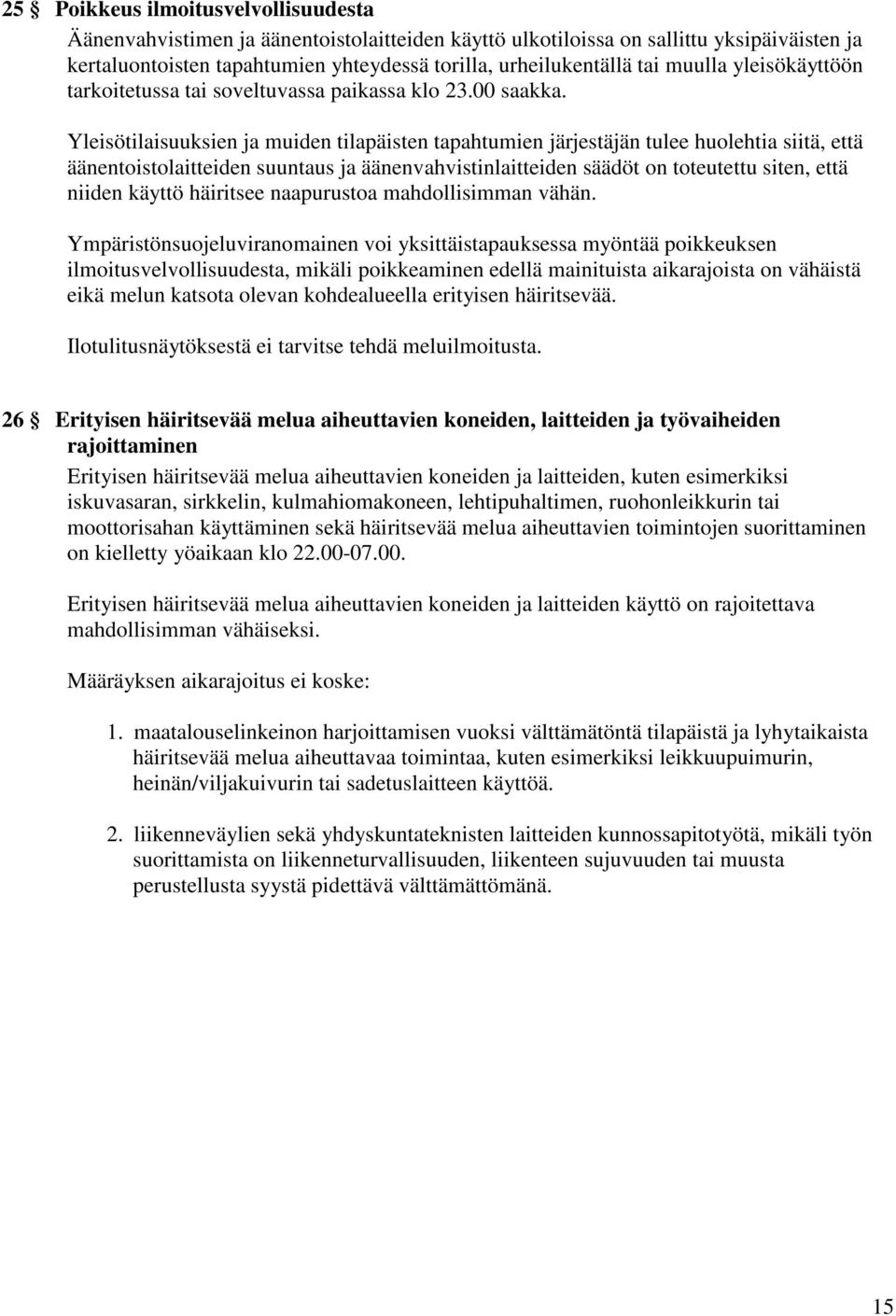 Yleisötilaisuuksien ja muiden tilapäisten tapahtumien järjestäjän tulee huolehtia siitä, että äänentoistolaitteiden suuntaus ja äänenvahvistinlaitteiden säädöt on toteutettu siten, että niiden käyttö