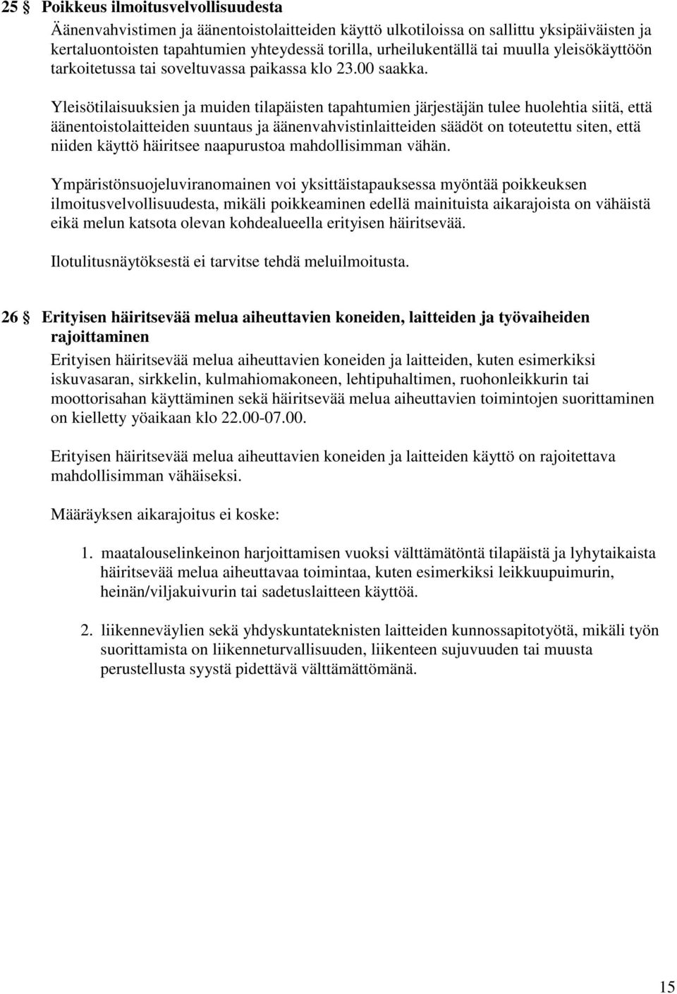 Yleisötilaisuuksien ja muiden tilapäisten tapahtumien järjestäjän tulee huolehtia siitä, että äänentoistolaitteiden suuntaus ja äänenvahvistinlaitteiden säädöt on toteutettu siten, että niiden käyttö