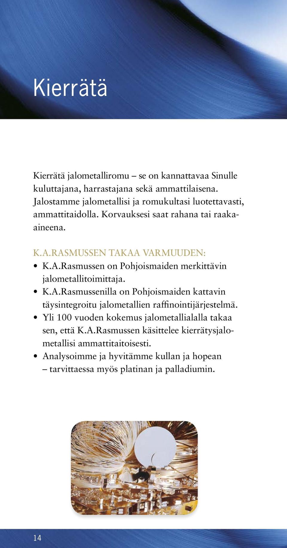 RASMUSSEN TAKAA VARMUUDEN: K.A.Rasmussen on Pohjoismaiden merkittävin jalometallitoimittaja. K.A.Rasmussenilla on Pohjoismaiden kattavin täysintegroitu jalometallien raffinointijärjestelmä.