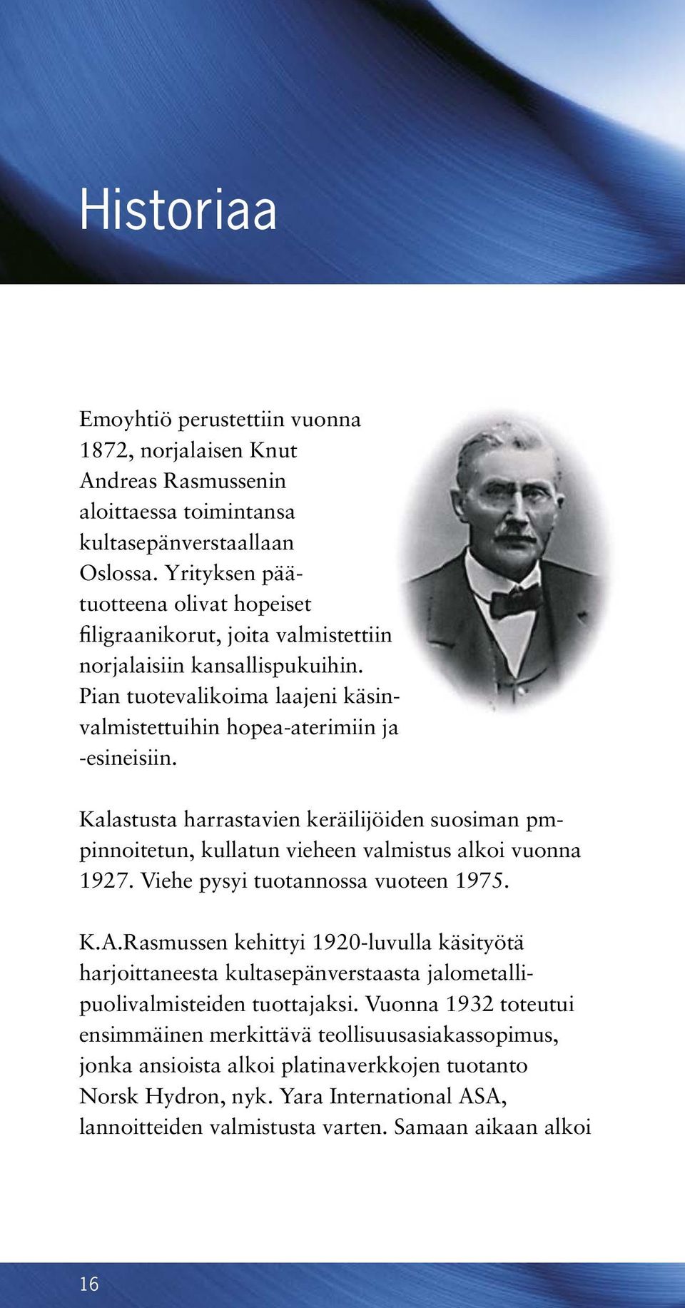 Kalastusta harrastavien keräilijöiden suosiman pmpinnoitetun, kullatun vieheen valmistus alkoi vuonna 1927. Viehe pysyi tuotannossa vuoteen 1975. K.A.