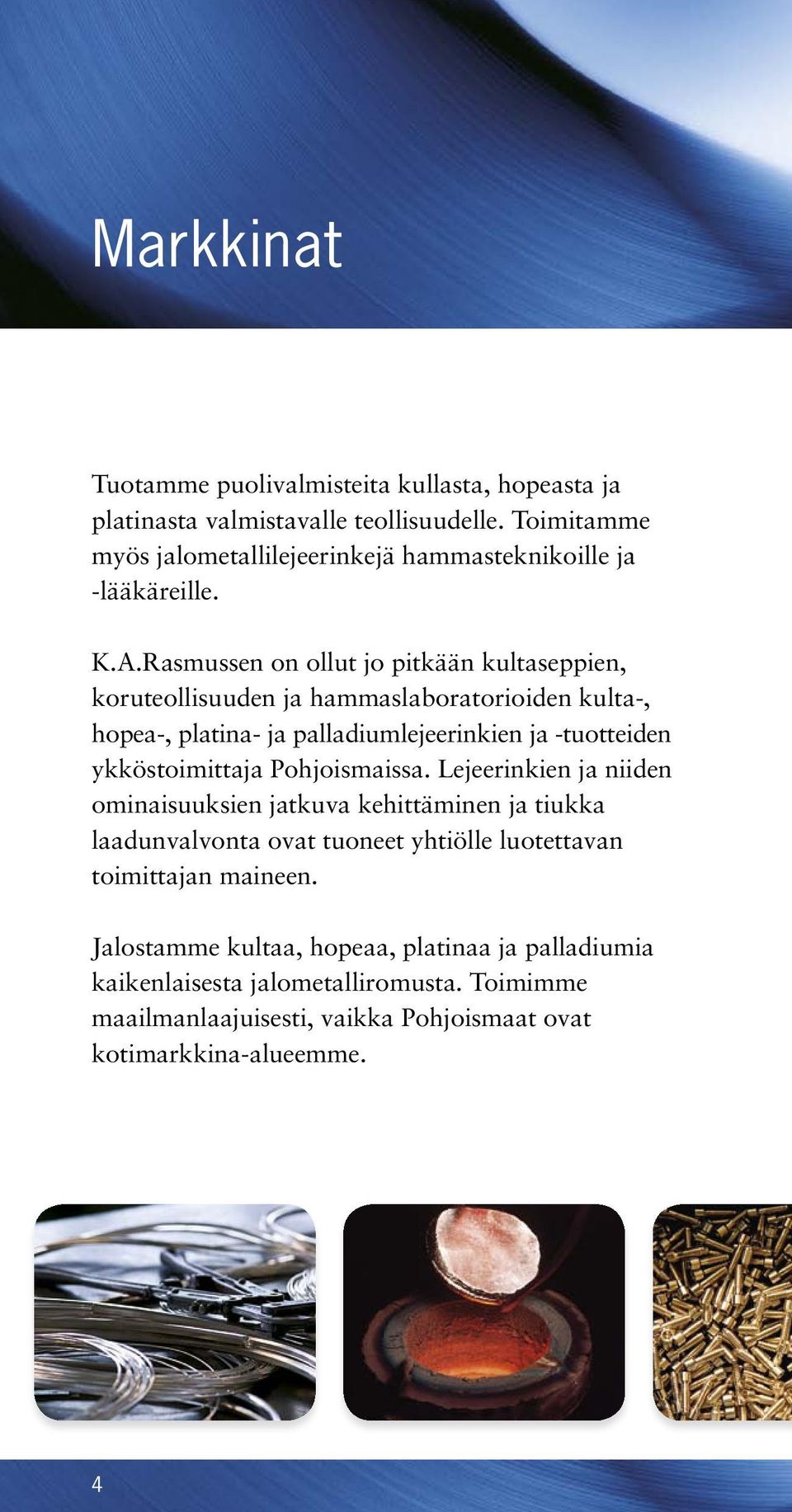 Rasmussen on ollut jo pitkään kultaseppien, koruteollisuuden ja hammaslaboratorioiden kulta, hopea, platina ja palladiumlejeerinkien ja tuotteiden ykköstoimittaja