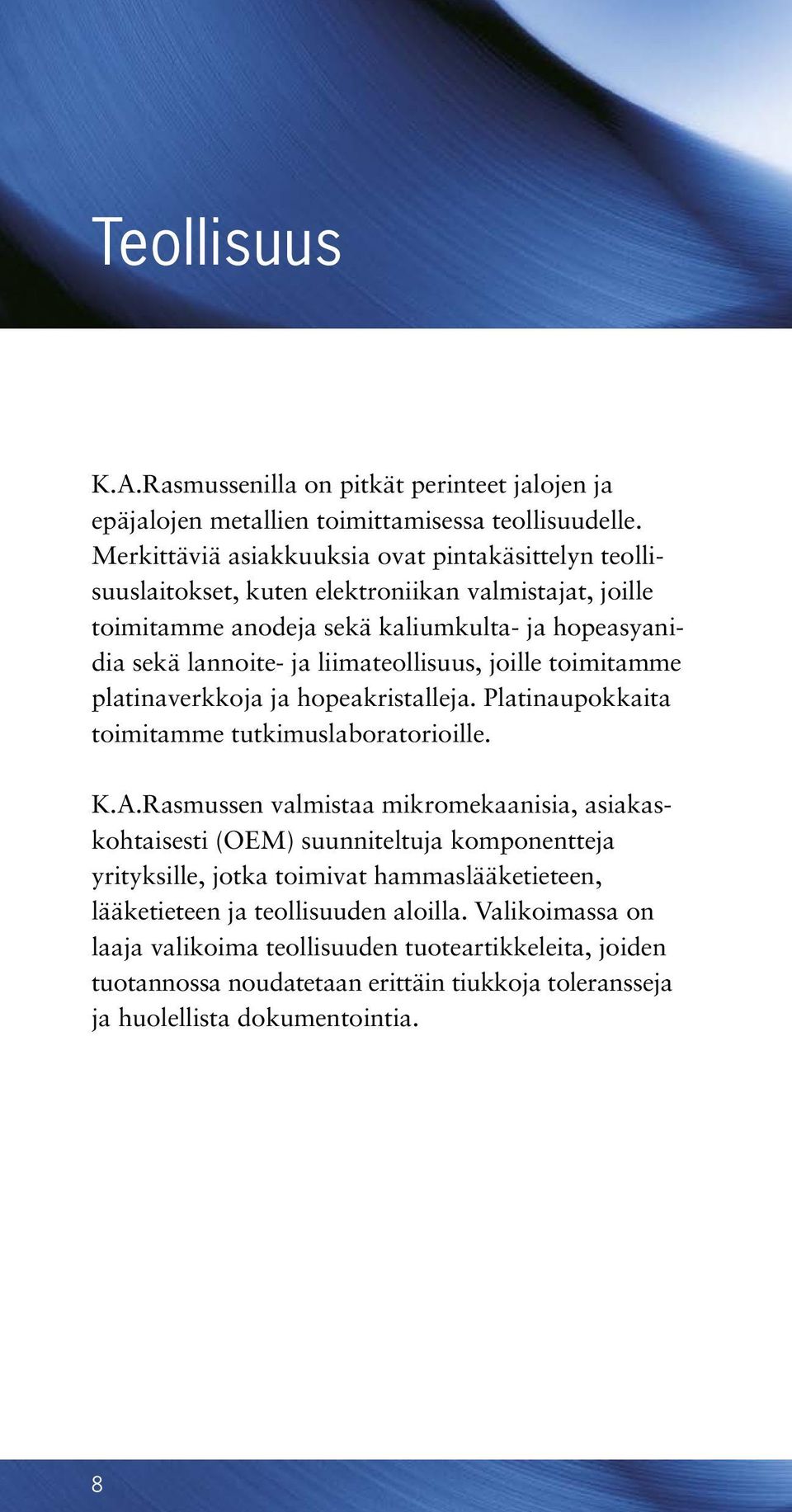 liimateollisuus, joille toimitamme platinaverkkoja ja hopeakristalleja. Platinaupokkaita toimitamme tutkimuslaboratorioille. K.A.