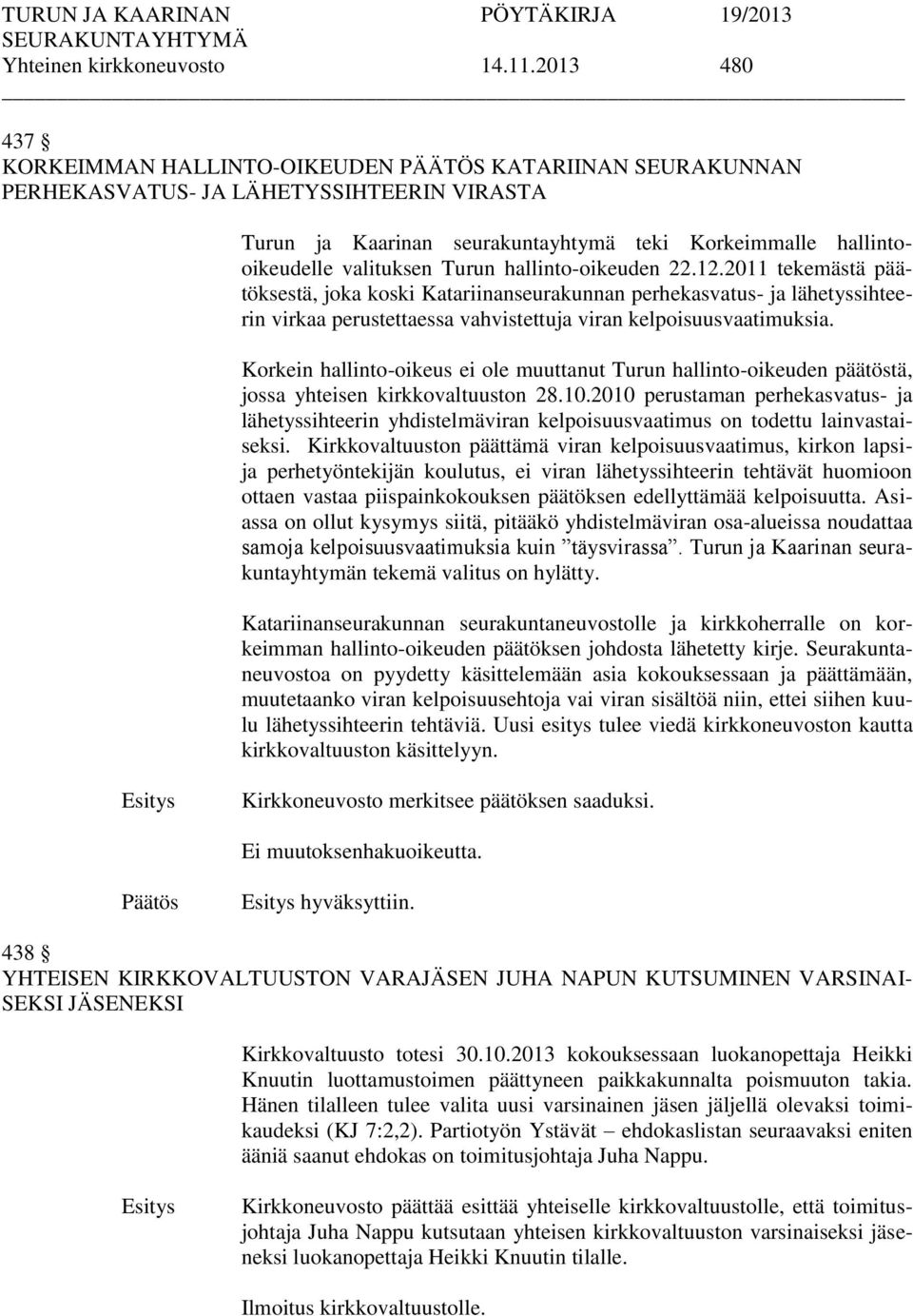 Turun hallinto-oikeuden 22.12.2011 tekemästä päätöksestä, joka koski Katariinanseurakunnan perhekasvatus- ja lähetyssihteerin virkaa perustettaessa vahvistettuja viran kelpoisuusvaatimuksia.