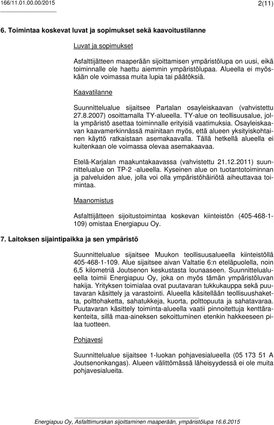 Alueella ei myöskään ole voimassa muita lupia tai päätöksiä. Kaavatilanne Suunnittelualue sijaitsee Partalan osayleiskaavan (vahvistettu 27.8.2007) osoittamalla TY-alueella.