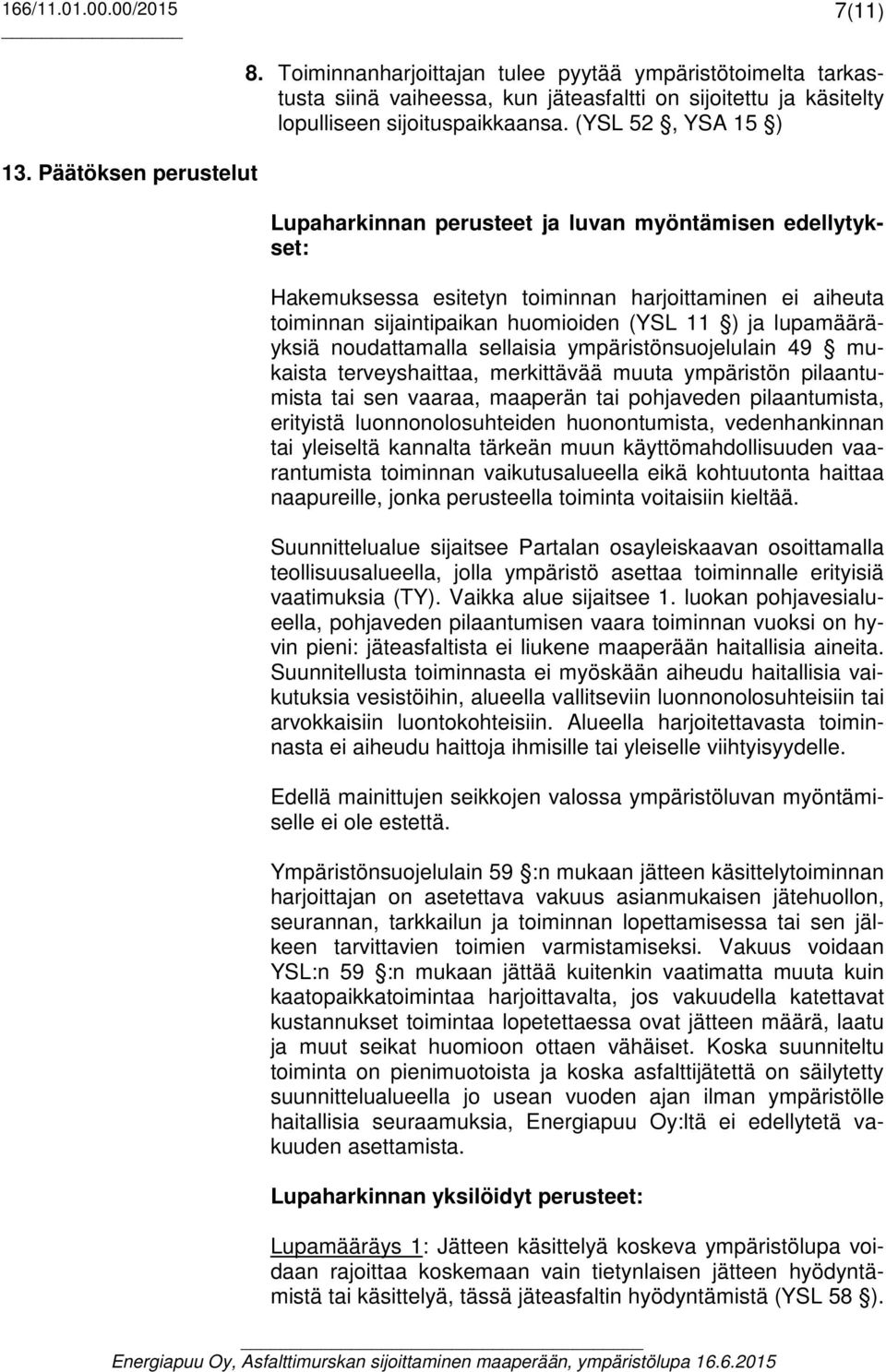 noudattamalla sellaisia ympäristönsuojelulain 49 mukaista terveyshaittaa, merkittävää muuta ympäristön pilaantumista tai sen vaaraa, maaperän tai pohjaveden pilaantumista, erityistä