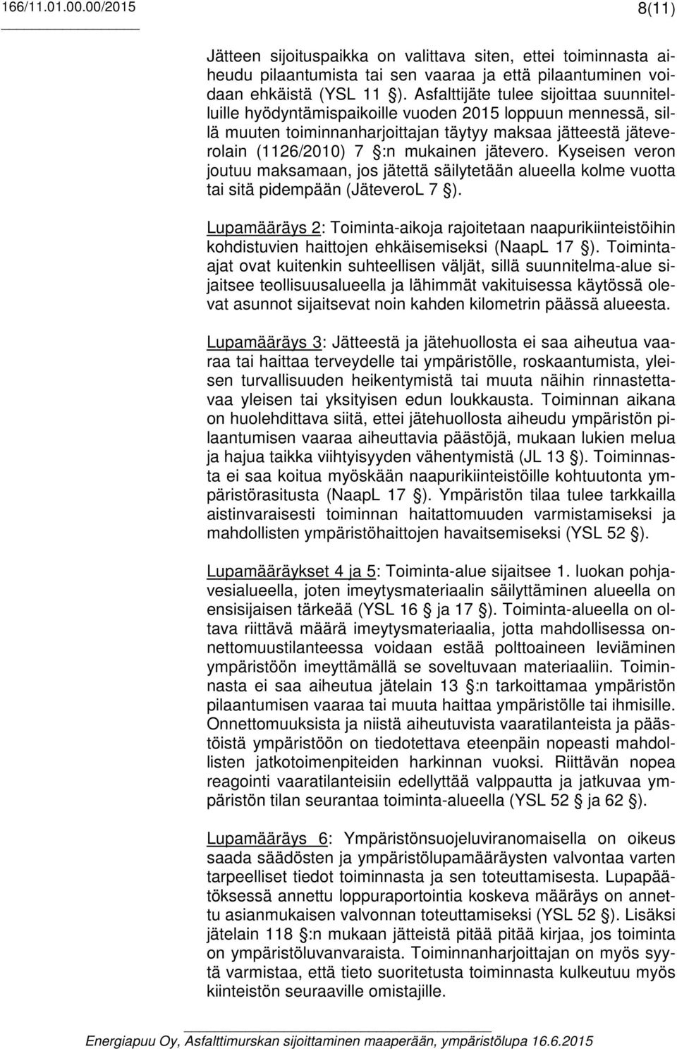 jätevero. Kyseisen veron joutuu maksamaan, jos jätettä säilytetään alueella kolme vuotta tai sitä pidempään (JäteveroL 7 ).