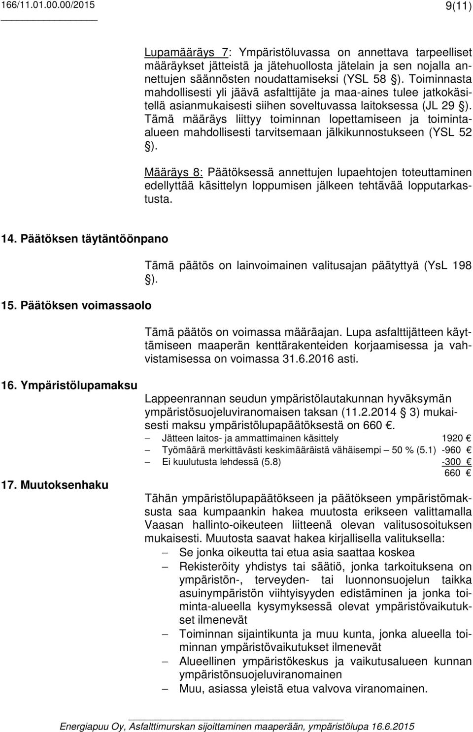 Tämä määräys liittyy toiminnan lopettamiseen ja toimintaalueen mahdollisesti tarvitsemaan jälkikunnostukseen (YSL 52 ).