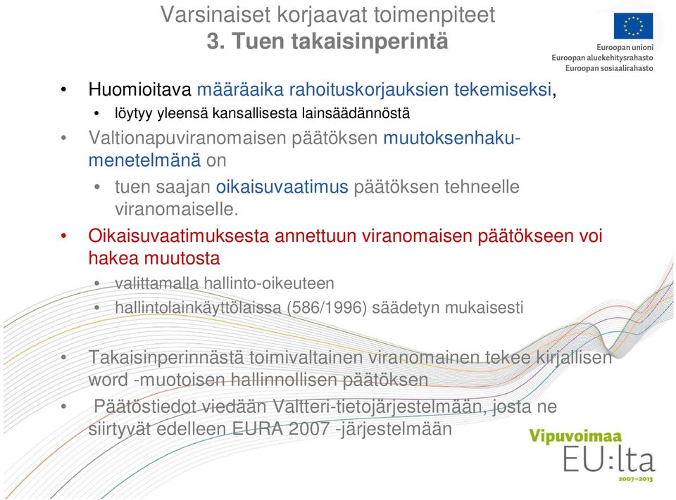 muutoksenhakumenetelmänä on tuen saajan oikaisuvaatimus päätöksen tehneelle viranomaiselle.