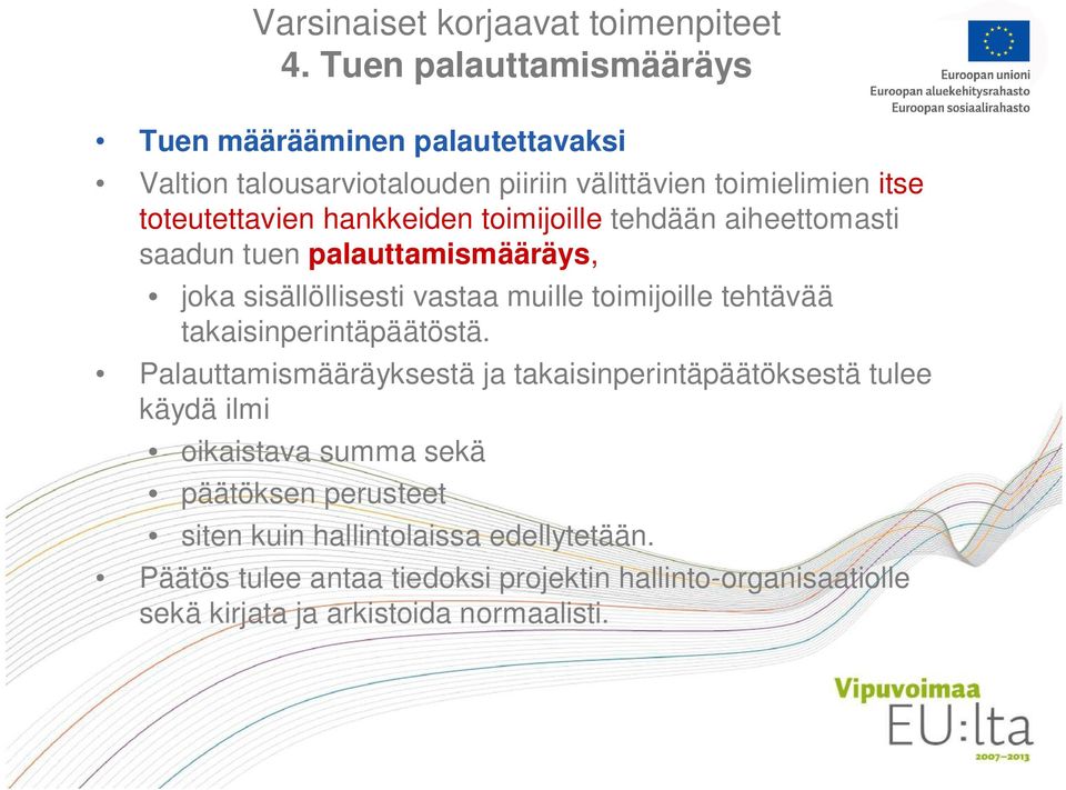 hankkeiden toimijoille tehdään aiheettomasti saadun tuen palauttamismääräys, joka sisällöllisesti vastaa muille toimijoille tehtävää