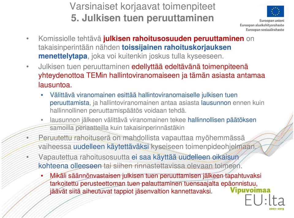 kyseeseen. Julkisen tuen peruuttaminen edellyttää edeltävänä toimenpiteenä yhteydenottoa TEMin hallintoviranomaiseen ja tämän asiasta antamaa lausuntoa.