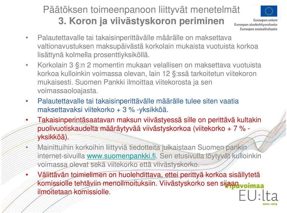 prosenttiyksiköllä. Korkolain 3 :n 2 momentin mukaan velallisen on maksettava vuotuista korkoa kulloinkin voimassa olevan, lain 12 :ssä tarkoitetun viitekoron mukaisesti.