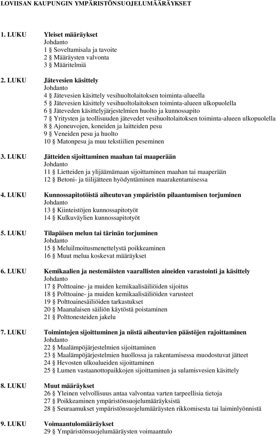 huolto ja kunnossapito 7 Yritysten ja teollisuuden jätevedet vesihuoltolaitoksen toiminta-alueen ulkopuolella 8 Ajoneuvojen, koneiden ja laitteiden pesu 9 Veneiden pesu ja huolto 10 Matonpesu ja muu