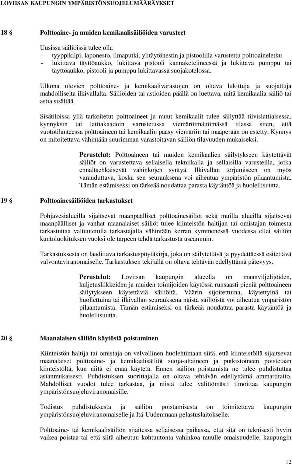 Ulkona olevien polttoaine- ja kemikaalivarastojen on oltava lukittuja ja suojattuja mahdolliselta ilkivallalta. Säiliöiden tai astioiden päällä on luettava, mitä kemikaalia säiliö tai astia sisältää.