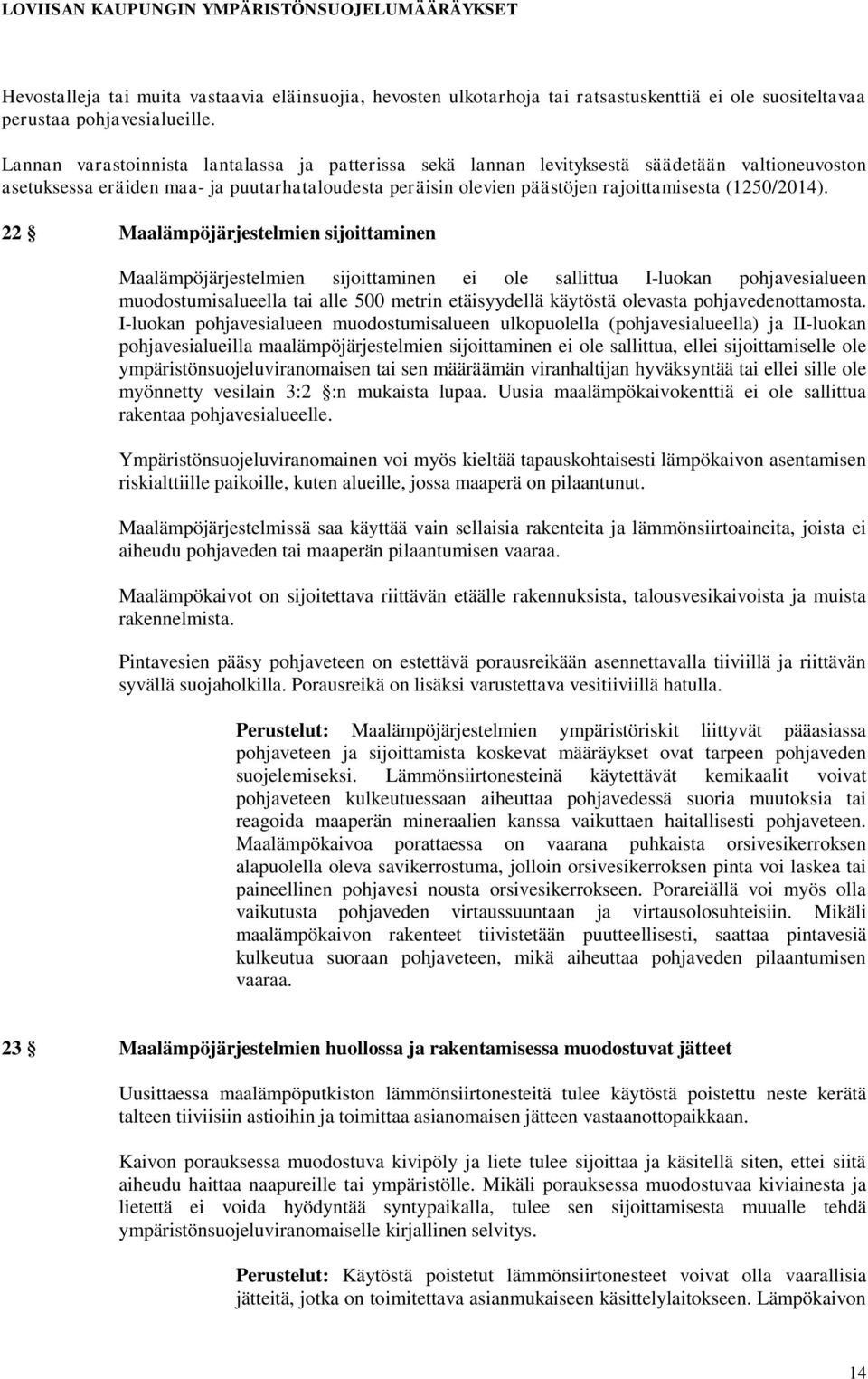 22 Maalämpöjärjestelmien sijoittaminen Maalämpöjärjestelmien sijoittaminen ei ole sallittua I-luokan pohjavesialueen muodostumisalueella tai alle 500 metrin etäisyydellä käytöstä olevasta