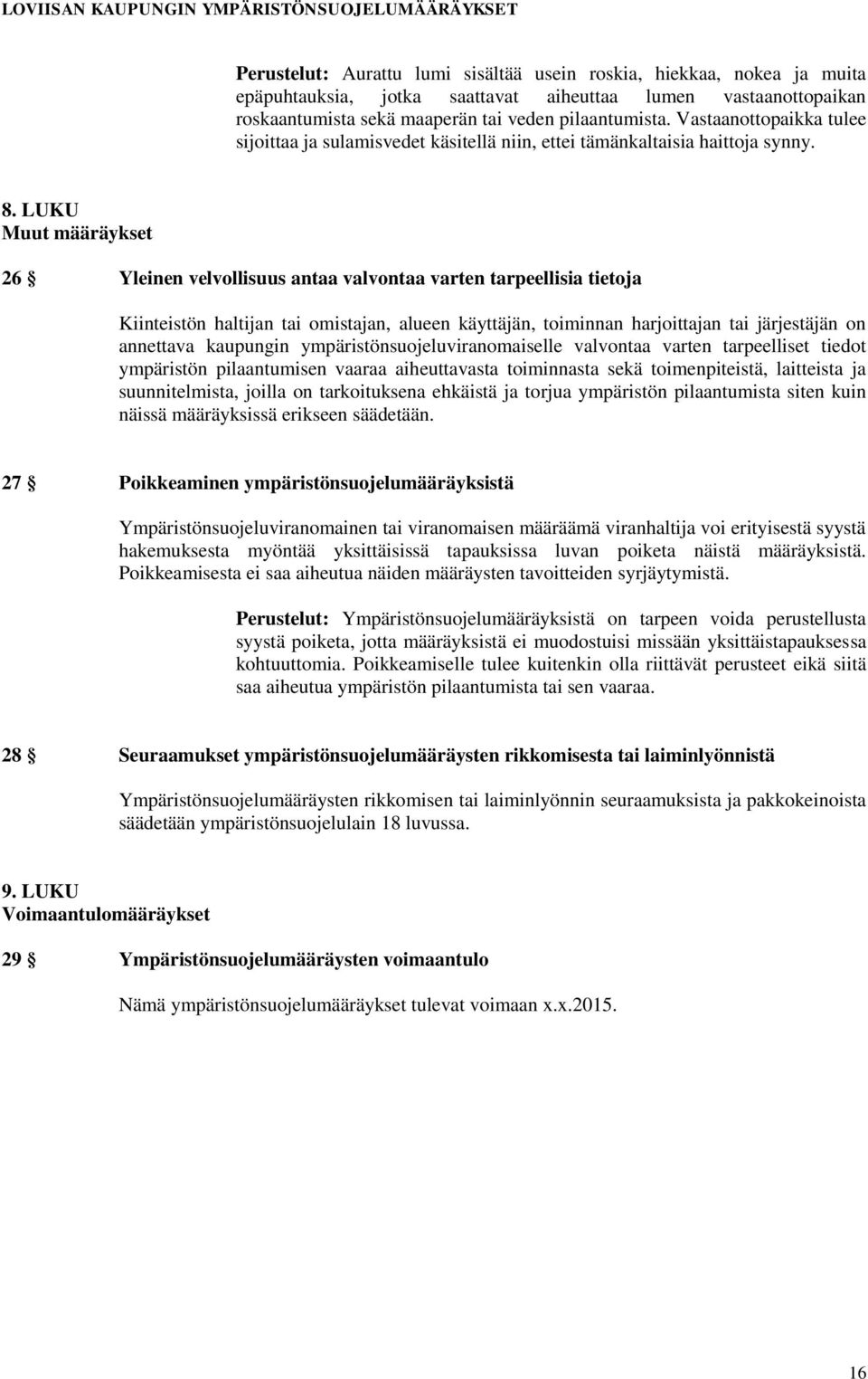 LUKU Muut määräykset 26 Yleinen velvollisuus antaa valvontaa varten tarpeellisia tietoja Kiinteistön haltijan tai omistajan, alueen käyttäjän, toiminnan harjoittajan tai järjestäjän on annettava