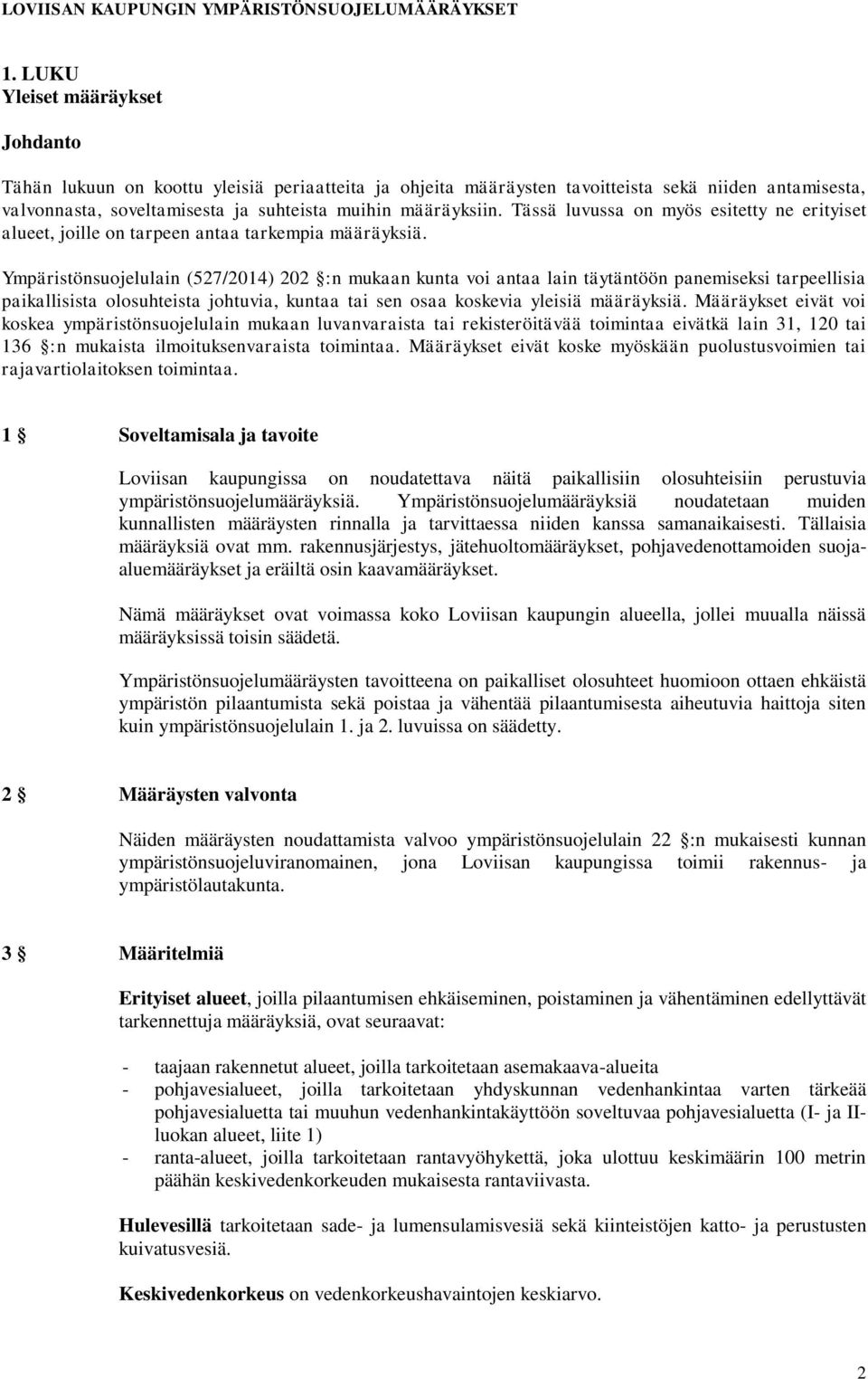 Ympäristönsuojelulain (527/2014) 202 :n mukaan kunta voi antaa lain täytäntöön panemiseksi tarpeellisia paikallisista olosuhteista johtuvia, kuntaa tai sen osaa koskevia yleisiä määräyksiä.