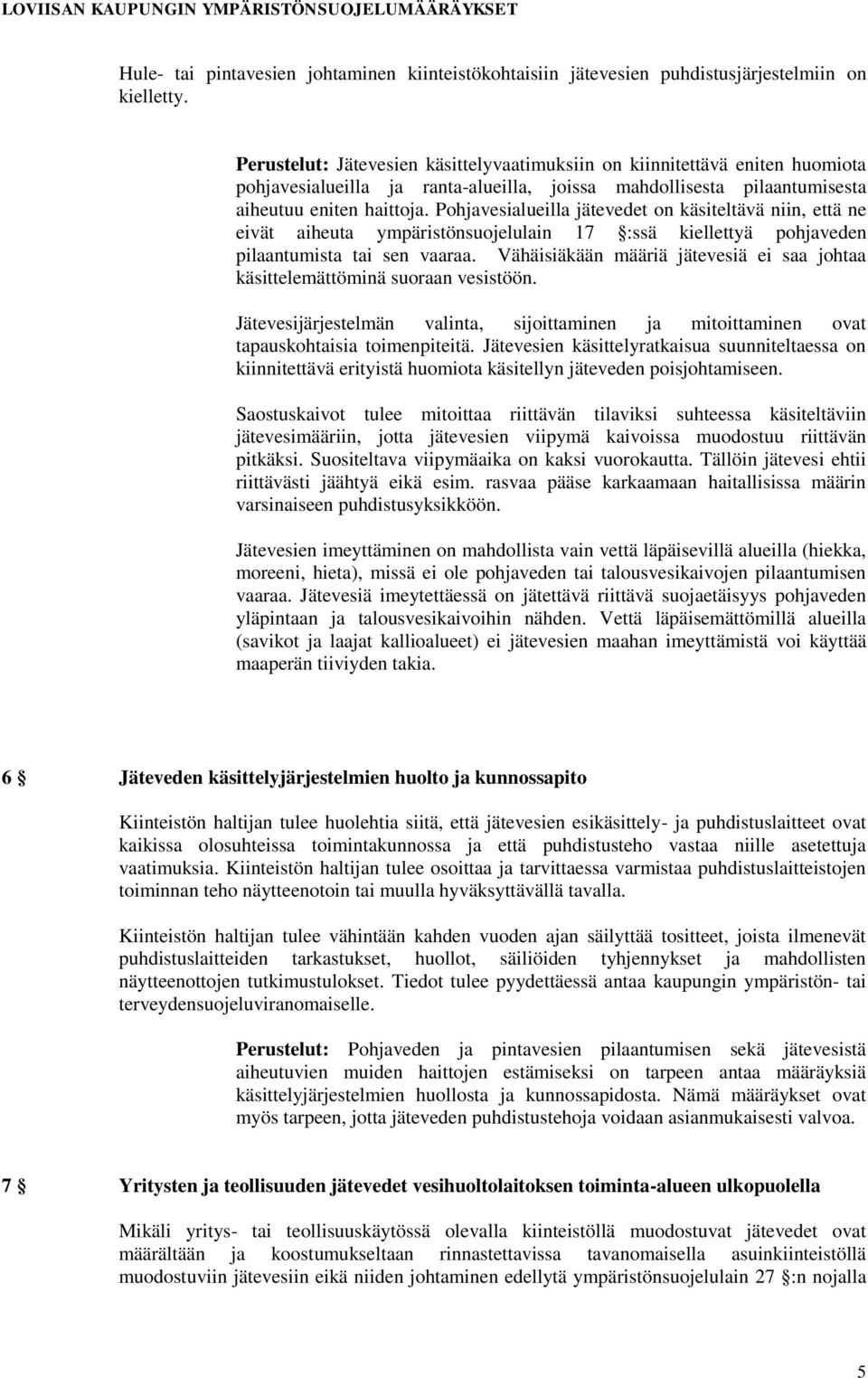 Pohjavesialueilla jätevedet on käsiteltävä niin, että ne eivät aiheuta ympäristönsuojelulain 17 :ssä kiellettyä pohjaveden pilaantumista tai sen vaaraa.