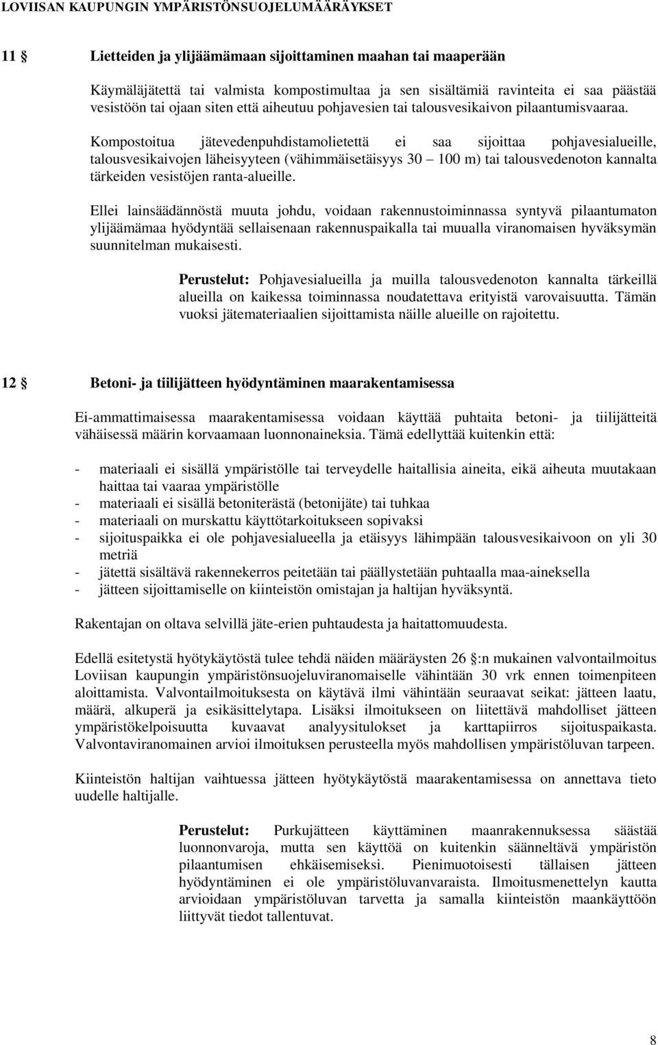 Kompostoitua jätevedenpuhdistamolietettä ei saa sijoittaa pohjavesialueille, talousvesikaivojen läheisyyteen (vähimmäisetäisyys 30 100 m) tai talousvedenoton kannalta tärkeiden vesistöjen
