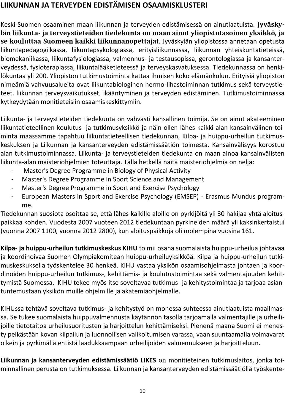 Jyväskylän yliopistossa annetaan opetusta liikuntapedagogiikassa, liikuntapsykologiassa, erityisliikunnassa, liikunnan yhteiskuntatieteissä, biomekaniikassa, liikuntafysiologiassa, valmennus- ja