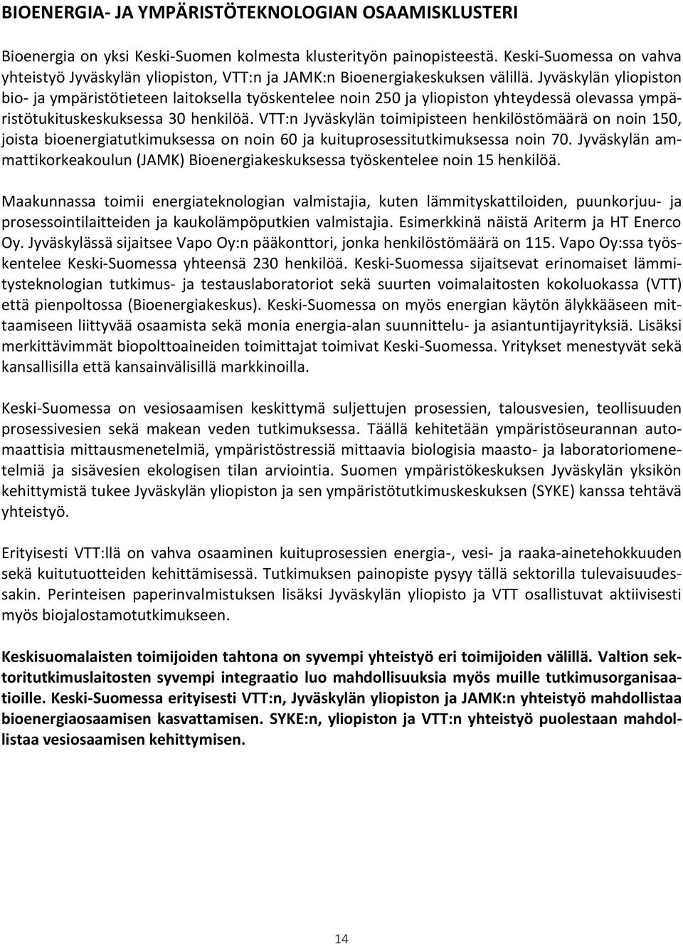 Jyväskylän yliopiston bio- ja ympäristötieteen laitoksella työskentelee noin 250 ja yliopiston yhteydessä olevassa ympäristötukituskeskuksessa 30 henkilöä.