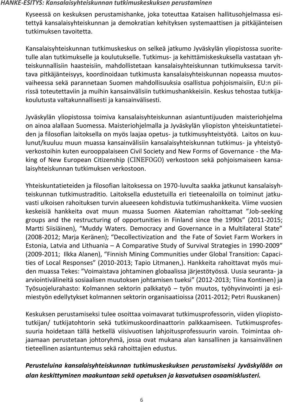 Tutkimus- ja kehittämiskeskuksella vastataan yhteiskunnallisiin haasteisiin, mahdollistetaan kansalaisyhteiskunnan tutkimuksessa tarvittava pitkäjänteisyys, koordinoidaan tutkimusta