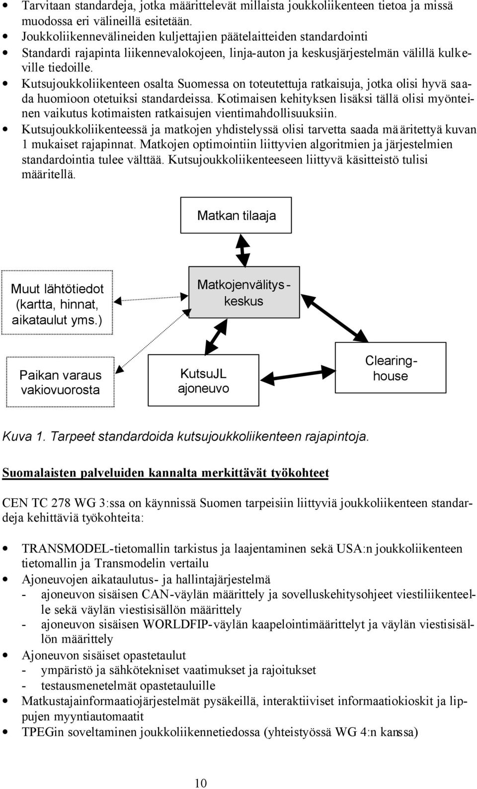 Kutsujoukkoliikenteen osalta Suomessa on toteutettuja ratkaisuja, jotka olisi hyvä saada huomioon otetuiksi standardeissa.