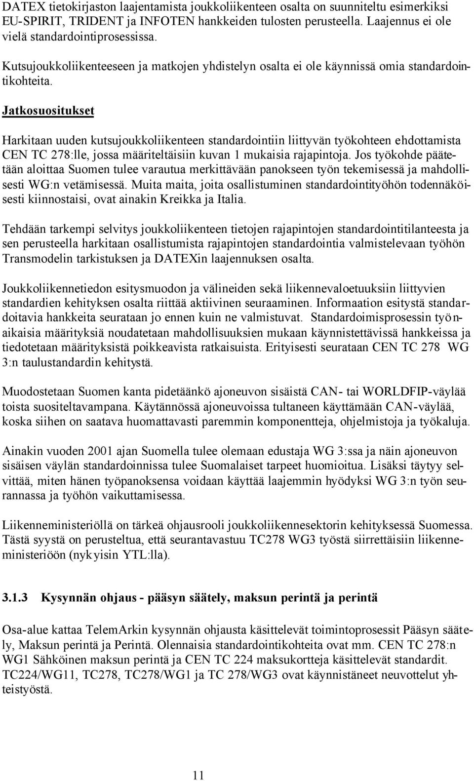 Jatkosuositukset Harkitaan uuden kutsujoukkoliikenteen standardointiin liittyvän työkohteen ehdottamista CEN TC 278:lle, jossa määriteltäisiin kuvan 1 mukaisia rajapintoja.