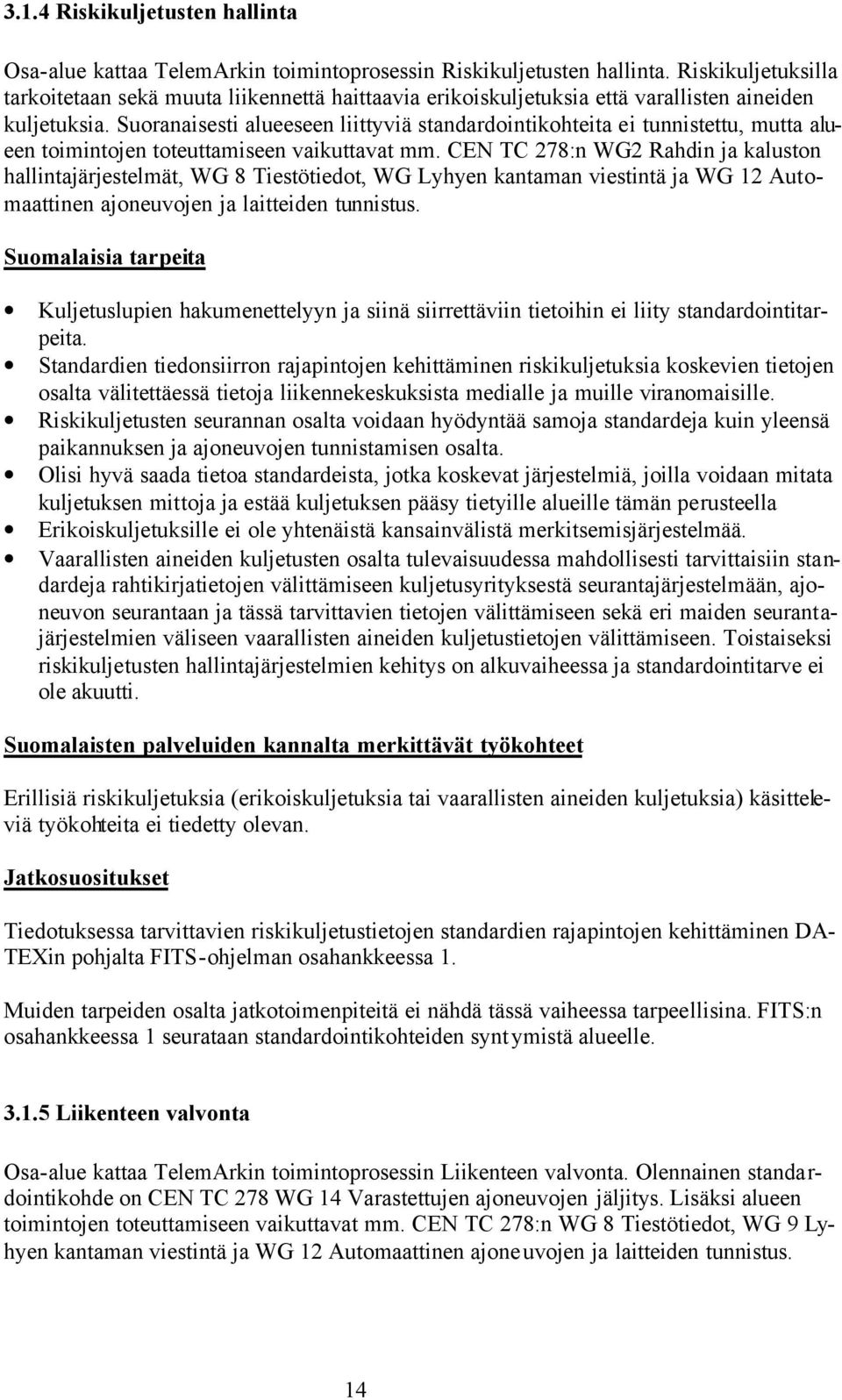 Suoranaisesti alueeseen liittyviä standardointikohteita ei tunnistettu, mutta alueen toimintojen toteuttamiseen vaikuttavat mm.