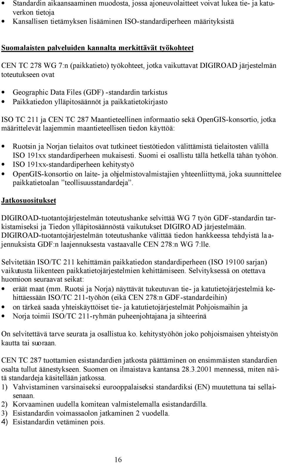 ylläpitosäännöt ja paikkatietokirjasto ISO TC 211 ja CEN TC 287 Maantieteellinen informaatio sekä OpenGIS-konsortio, jotka määrittelevät laajemmin maantieteellisen tiedon käyttöä: Ruotsin ja Norjan