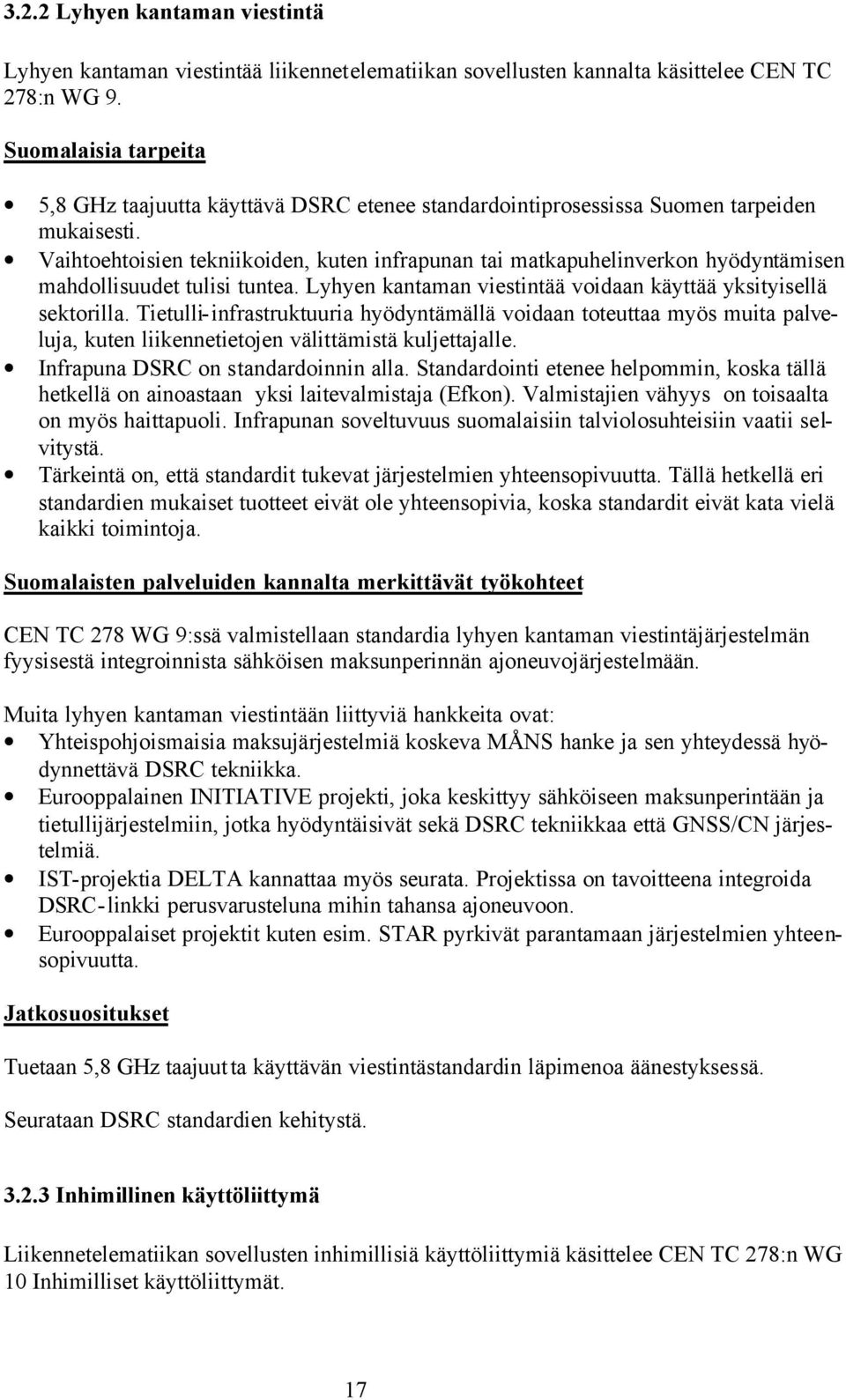 Vaihtoehtoisien tekniikoiden, kuten infrapunan tai matkapuhelinverkon hyödyntämisen mahdollisuudet tulisi tuntea. Lyhyen kantaman viestintää voidaan käyttää yksityisellä sektorilla.