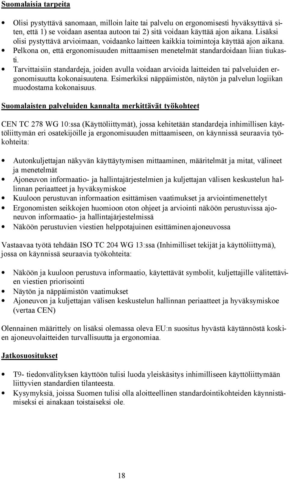 Tarvittaisiin standardeja, joiden avulla voidaan arvioida laitteiden tai palveluiden ergonomisuutta kokonaisuutena. Esimerkiksi näppäimistön, näytön ja palvelun logiikan muodostama kokonaisuus.