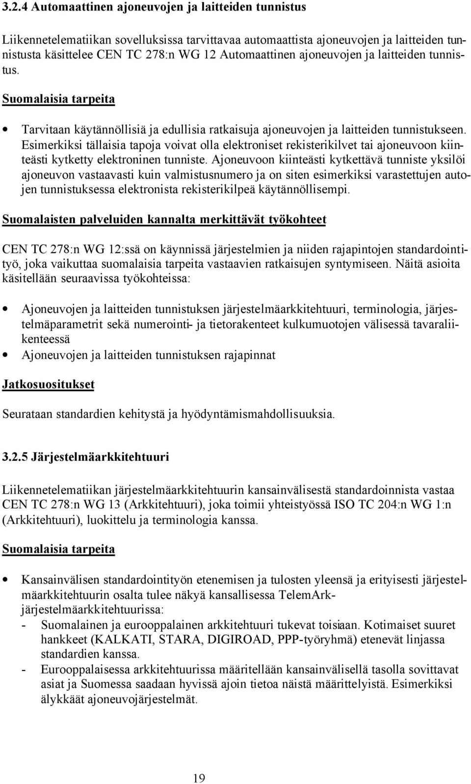 Esimerkiksi tällaisia tapoja voivat olla elektroniset rekisterikilvet tai ajoneuvoon kiinteästi kytketty elektroninen tunniste.