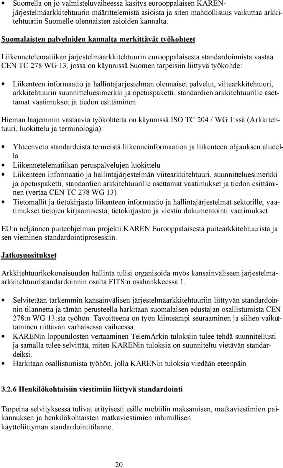 Suomalaisten palveluiden kannalta merkittävät työkohteet Liikennetelematiikan järjestelmäarkkitehtuurin eurooppalaisesta standardoinnista vastaa CEN TC 278 WG 13, jossa on käynnissä Suomen tarpeisiin