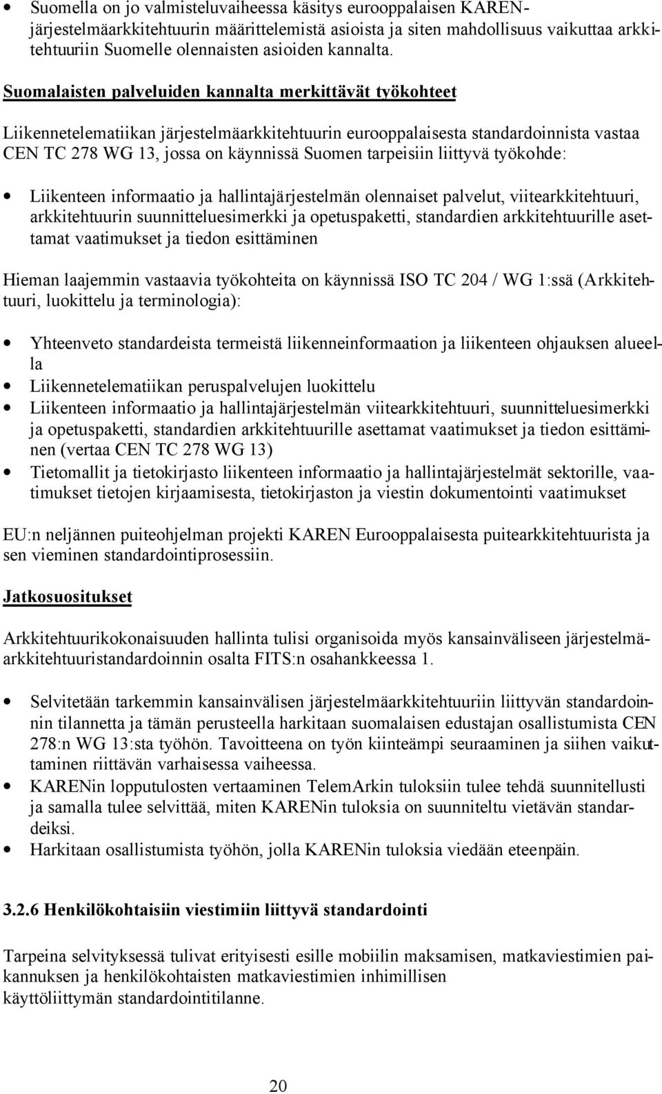 Suomalaisten palveluiden kannalta merkittävät työkohteet Liikennetelematiikan järjestelmäarkkitehtuurin eurooppalaisesta standardoinnista vastaa CEN TC 278 WG 13, jossa on käynnissä Suomen tarpeisiin