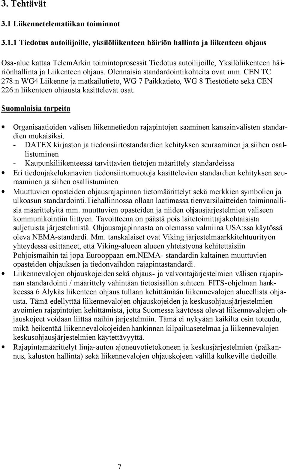 1 Tiedotus autoilijoille, yksilöliikenteen häiriön hallinta ja liikenteen ohjaus Osa-alue kattaa TelemArkin toimintoprosessit Tiedotus autoilijoille, Yksilöliikenteen hä i- riönhallinta ja Liikenteen